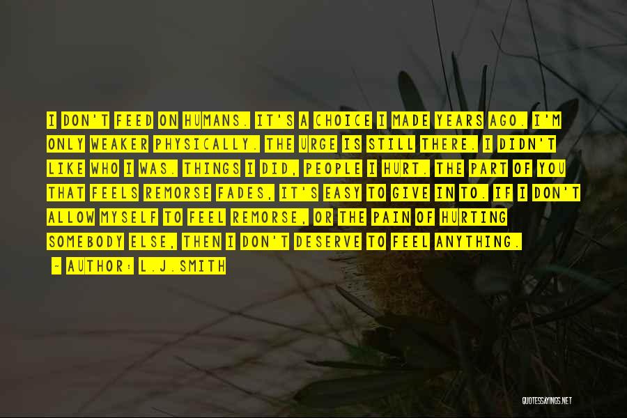 L.J.Smith Quotes: I Don't Feed On Humans. It's A Choice I Made Years Ago. I'm Only Weaker Physically. The Urge Is Still
