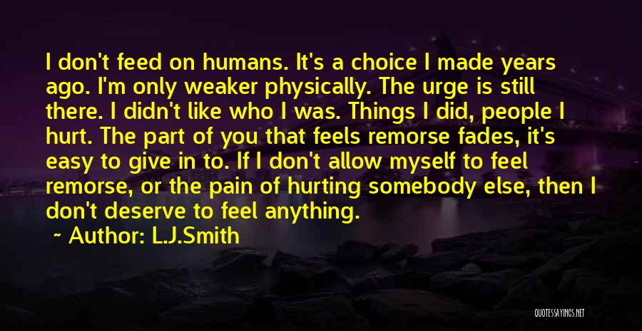L.J.Smith Quotes: I Don't Feed On Humans. It's A Choice I Made Years Ago. I'm Only Weaker Physically. The Urge Is Still