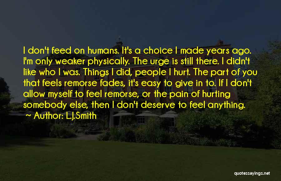 L.J.Smith Quotes: I Don't Feed On Humans. It's A Choice I Made Years Ago. I'm Only Weaker Physically. The Urge Is Still
