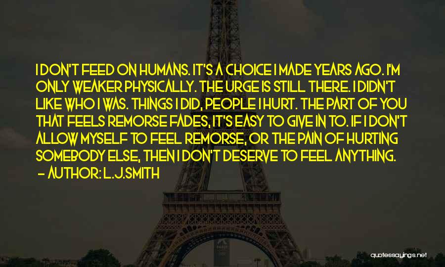 L.J.Smith Quotes: I Don't Feed On Humans. It's A Choice I Made Years Ago. I'm Only Weaker Physically. The Urge Is Still