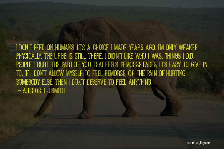 L.J.Smith Quotes: I Don't Feed On Humans. It's A Choice I Made Years Ago. I'm Only Weaker Physically. The Urge Is Still