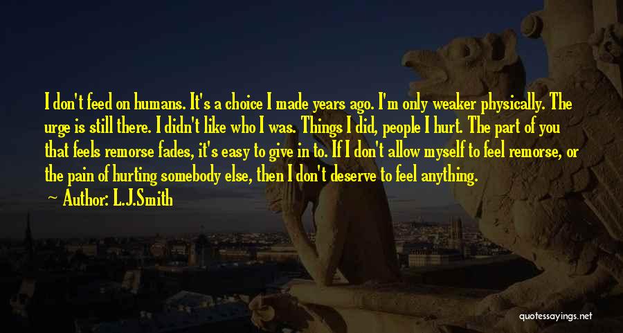 L.J.Smith Quotes: I Don't Feed On Humans. It's A Choice I Made Years Ago. I'm Only Weaker Physically. The Urge Is Still