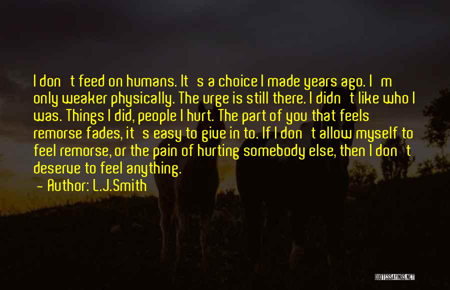 L.J.Smith Quotes: I Don't Feed On Humans. It's A Choice I Made Years Ago. I'm Only Weaker Physically. The Urge Is Still