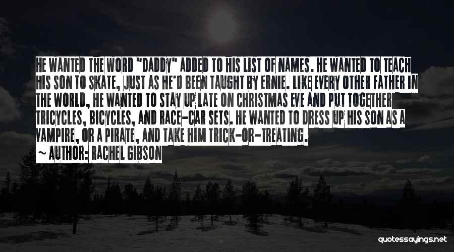 Rachel Gibson Quotes: He Wanted The Word Daddy Added To His List Of Names. He Wanted To Teach His Son To Skate, Just
