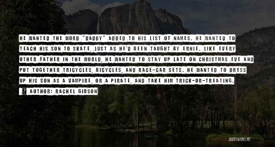 Rachel Gibson Quotes: He Wanted The Word Daddy Added To His List Of Names. He Wanted To Teach His Son To Skate, Just