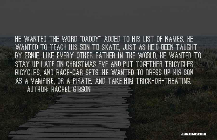 Rachel Gibson Quotes: He Wanted The Word Daddy Added To His List Of Names. He Wanted To Teach His Son To Skate, Just