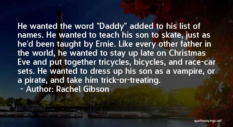 Rachel Gibson Quotes: He Wanted The Word Daddy Added To His List Of Names. He Wanted To Teach His Son To Skate, Just