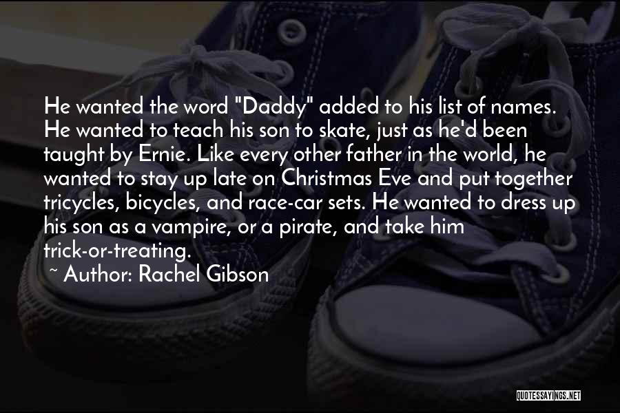 Rachel Gibson Quotes: He Wanted The Word Daddy Added To His List Of Names. He Wanted To Teach His Son To Skate, Just