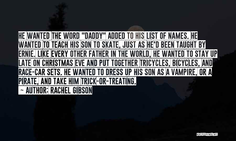 Rachel Gibson Quotes: He Wanted The Word Daddy Added To His List Of Names. He Wanted To Teach His Son To Skate, Just