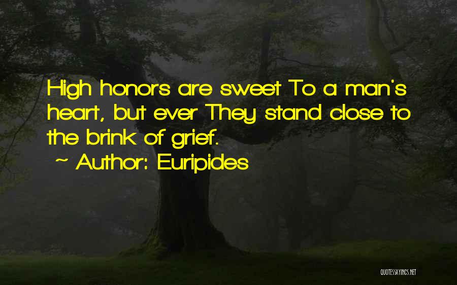 Euripides Quotes: High Honors Are Sweet To A Man's Heart, But Ever They Stand Close To The Brink Of Grief.