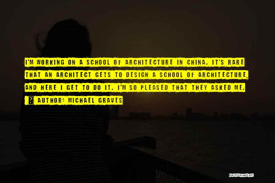 Michael Graves Quotes: I'm Working On A School Of Architecture In China. It's Rare That An Architect Gets To Design A School Of