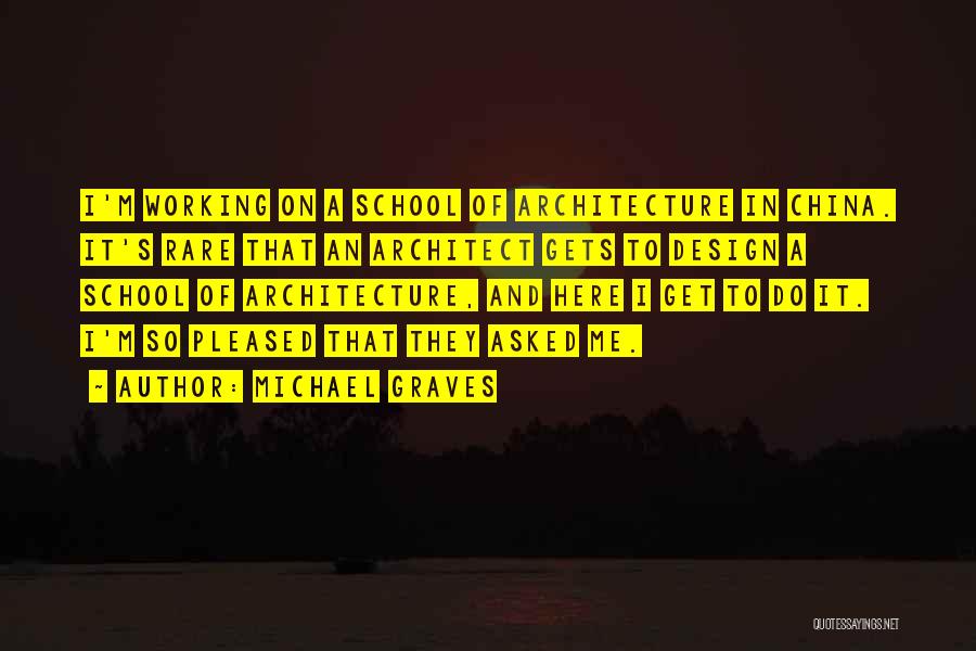 Michael Graves Quotes: I'm Working On A School Of Architecture In China. It's Rare That An Architect Gets To Design A School Of