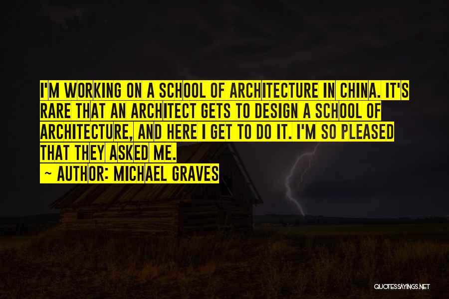 Michael Graves Quotes: I'm Working On A School Of Architecture In China. It's Rare That An Architect Gets To Design A School Of