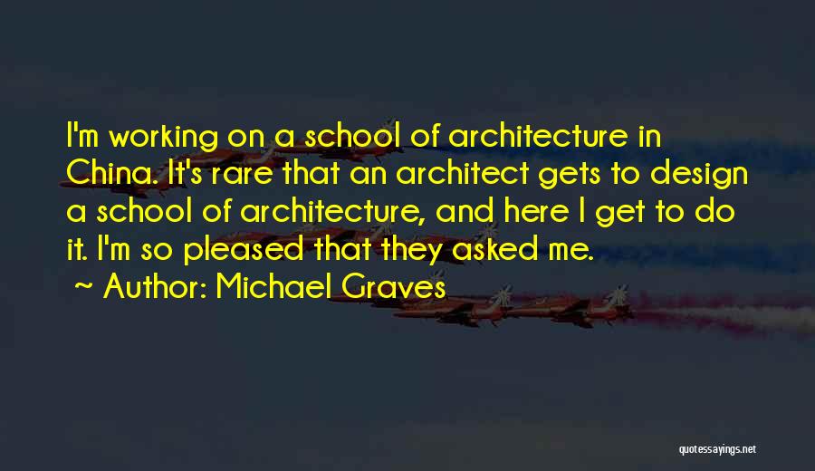 Michael Graves Quotes: I'm Working On A School Of Architecture In China. It's Rare That An Architect Gets To Design A School Of