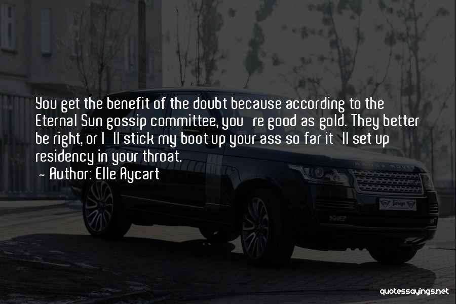 Elle Aycart Quotes: You Get The Benefit Of The Doubt Because According To The Eternal Sun Gossip Committee, You're Good As Gold. They