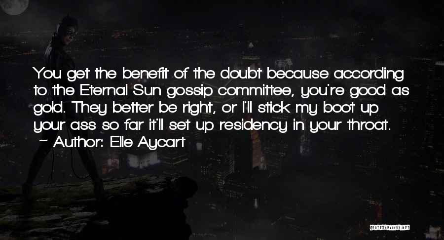 Elle Aycart Quotes: You Get The Benefit Of The Doubt Because According To The Eternal Sun Gossip Committee, You're Good As Gold. They