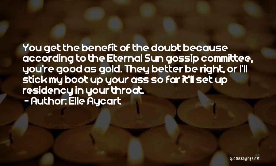 Elle Aycart Quotes: You Get The Benefit Of The Doubt Because According To The Eternal Sun Gossip Committee, You're Good As Gold. They