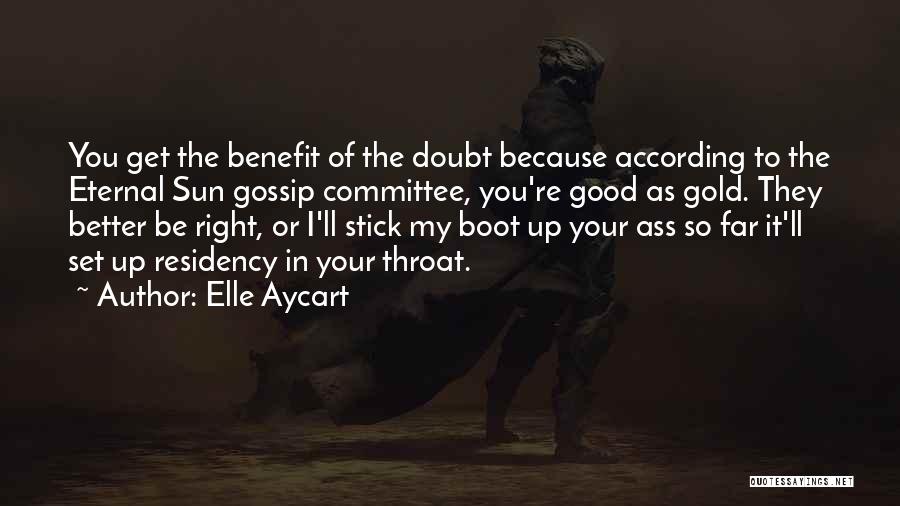 Elle Aycart Quotes: You Get The Benefit Of The Doubt Because According To The Eternal Sun Gossip Committee, You're Good As Gold. They