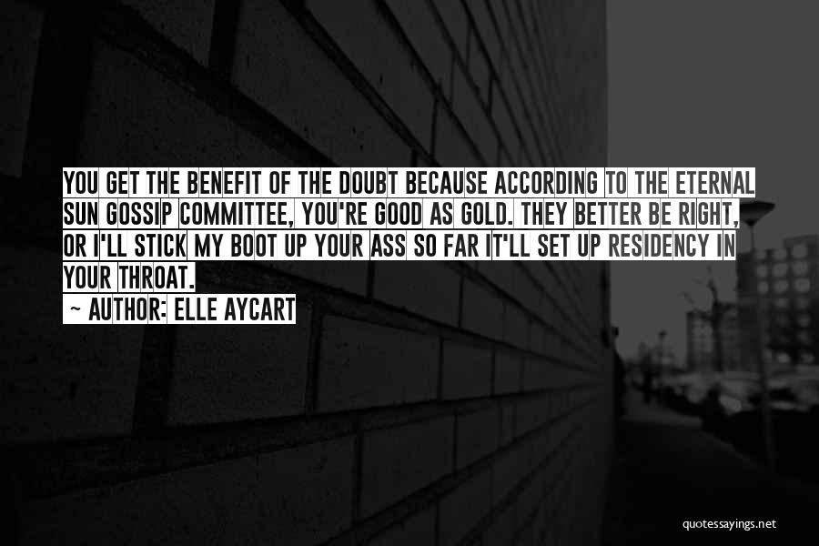 Elle Aycart Quotes: You Get The Benefit Of The Doubt Because According To The Eternal Sun Gossip Committee, You're Good As Gold. They