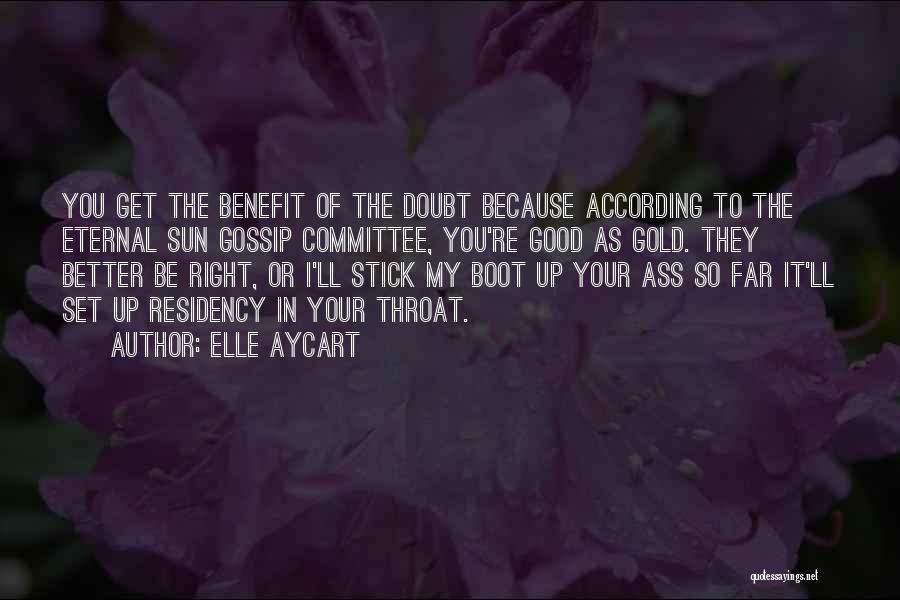 Elle Aycart Quotes: You Get The Benefit Of The Doubt Because According To The Eternal Sun Gossip Committee, You're Good As Gold. They