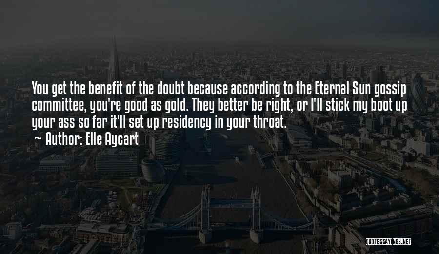 Elle Aycart Quotes: You Get The Benefit Of The Doubt Because According To The Eternal Sun Gossip Committee, You're Good As Gold. They