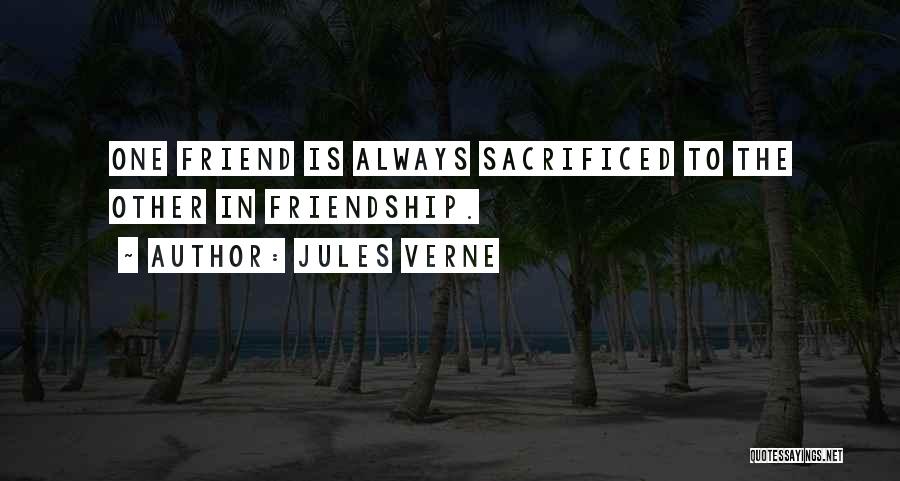 Jules Verne Quotes: One Friend Is Always Sacrificed To The Other In Friendship.