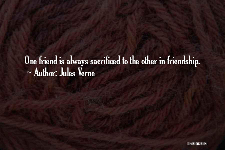 Jules Verne Quotes: One Friend Is Always Sacrificed To The Other In Friendship.