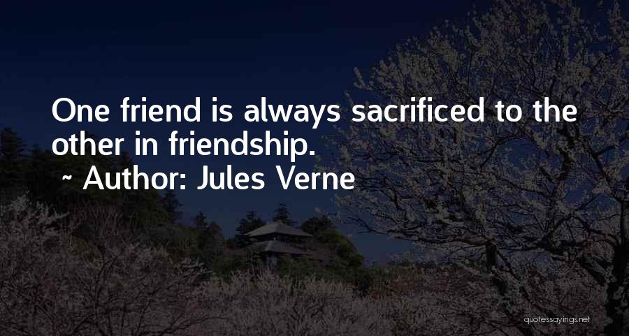 Jules Verne Quotes: One Friend Is Always Sacrificed To The Other In Friendship.