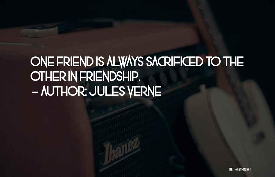 Jules Verne Quotes: One Friend Is Always Sacrificed To The Other In Friendship.