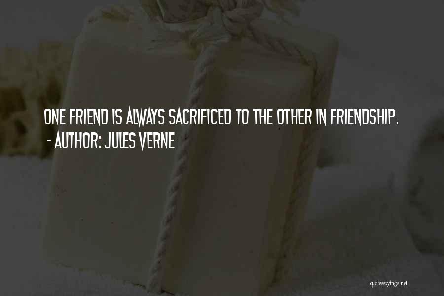 Jules Verne Quotes: One Friend Is Always Sacrificed To The Other In Friendship.