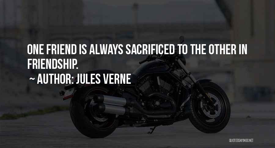 Jules Verne Quotes: One Friend Is Always Sacrificed To The Other In Friendship.