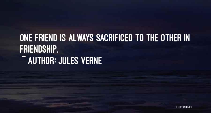 Jules Verne Quotes: One Friend Is Always Sacrificed To The Other In Friendship.