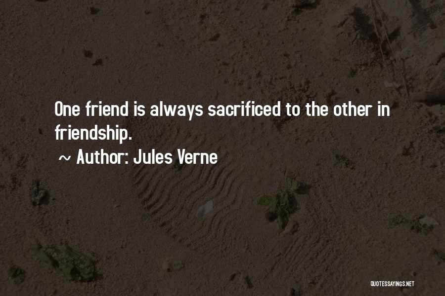 Jules Verne Quotes: One Friend Is Always Sacrificed To The Other In Friendship.