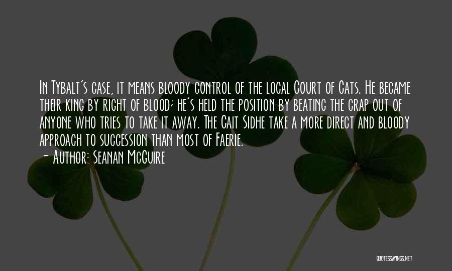 Seanan McGuire Quotes: In Tybalt's Case, It Means Bloody Control Of The Local Court Of Cats. He Became Their King By Right Of