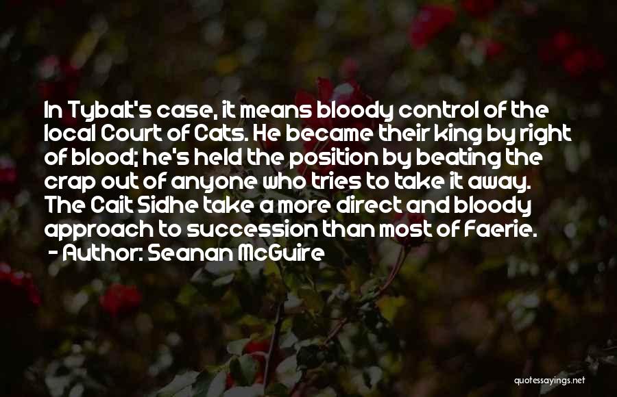 Seanan McGuire Quotes: In Tybalt's Case, It Means Bloody Control Of The Local Court Of Cats. He Became Their King By Right Of