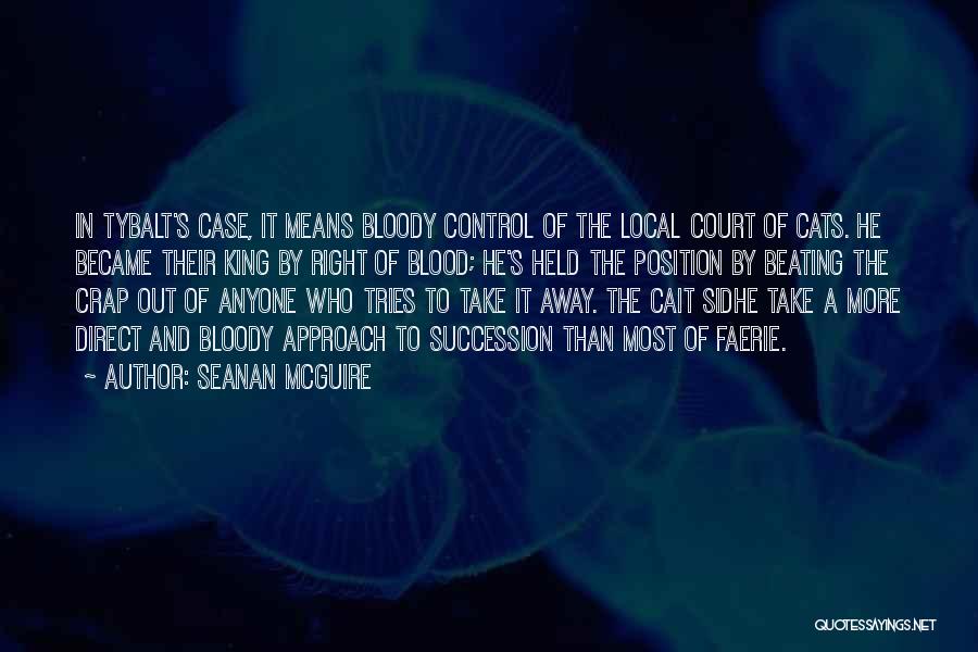 Seanan McGuire Quotes: In Tybalt's Case, It Means Bloody Control Of The Local Court Of Cats. He Became Their King By Right Of