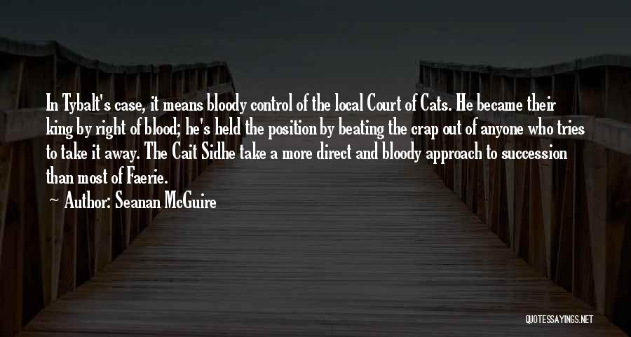 Seanan McGuire Quotes: In Tybalt's Case, It Means Bloody Control Of The Local Court Of Cats. He Became Their King By Right Of