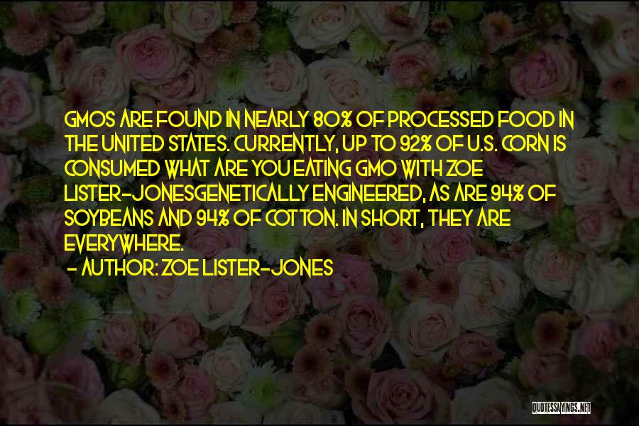 Zoe Lister-Jones Quotes: Gmos Are Found In Nearly 80% Of Processed Food In The United States. Currently, Up To 92% Of U.s. Corn