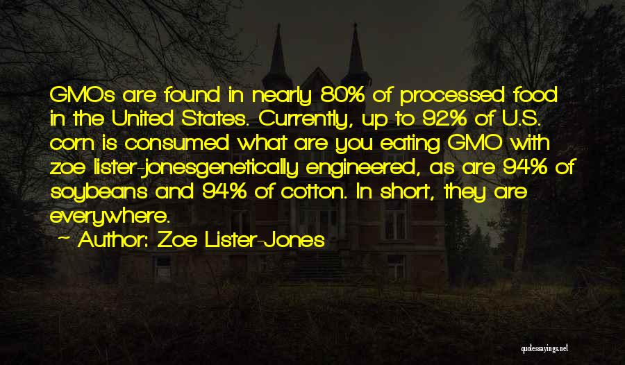 Zoe Lister-Jones Quotes: Gmos Are Found In Nearly 80% Of Processed Food In The United States. Currently, Up To 92% Of U.s. Corn