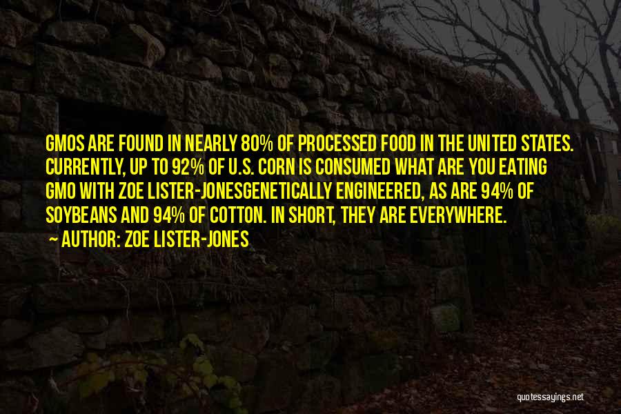 Zoe Lister-Jones Quotes: Gmos Are Found In Nearly 80% Of Processed Food In The United States. Currently, Up To 92% Of U.s. Corn