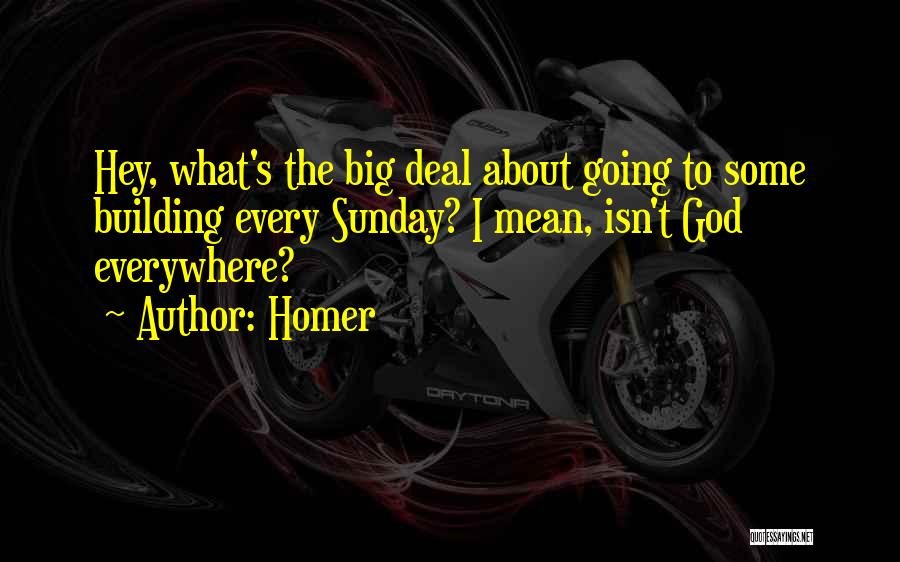 Homer Quotes: Hey, What's The Big Deal About Going To Some Building Every Sunday? I Mean, Isn't God Everywhere?