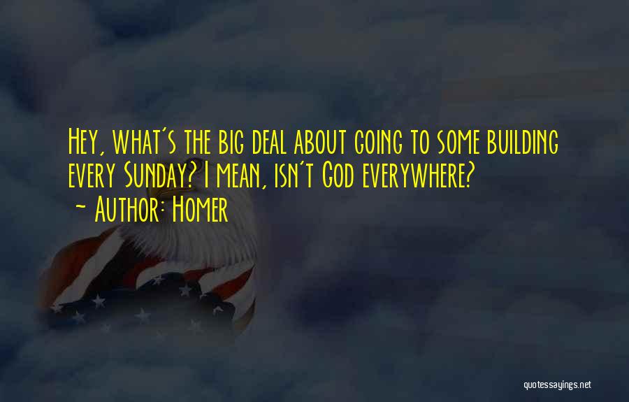 Homer Quotes: Hey, What's The Big Deal About Going To Some Building Every Sunday? I Mean, Isn't God Everywhere?