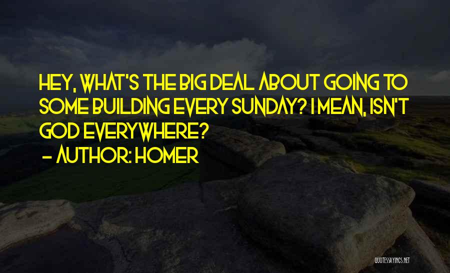 Homer Quotes: Hey, What's The Big Deal About Going To Some Building Every Sunday? I Mean, Isn't God Everywhere?