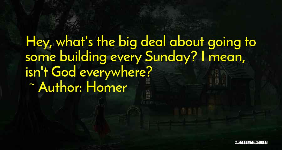 Homer Quotes: Hey, What's The Big Deal About Going To Some Building Every Sunday? I Mean, Isn't God Everywhere?
