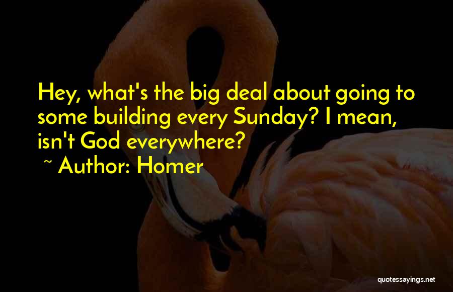 Homer Quotes: Hey, What's The Big Deal About Going To Some Building Every Sunday? I Mean, Isn't God Everywhere?