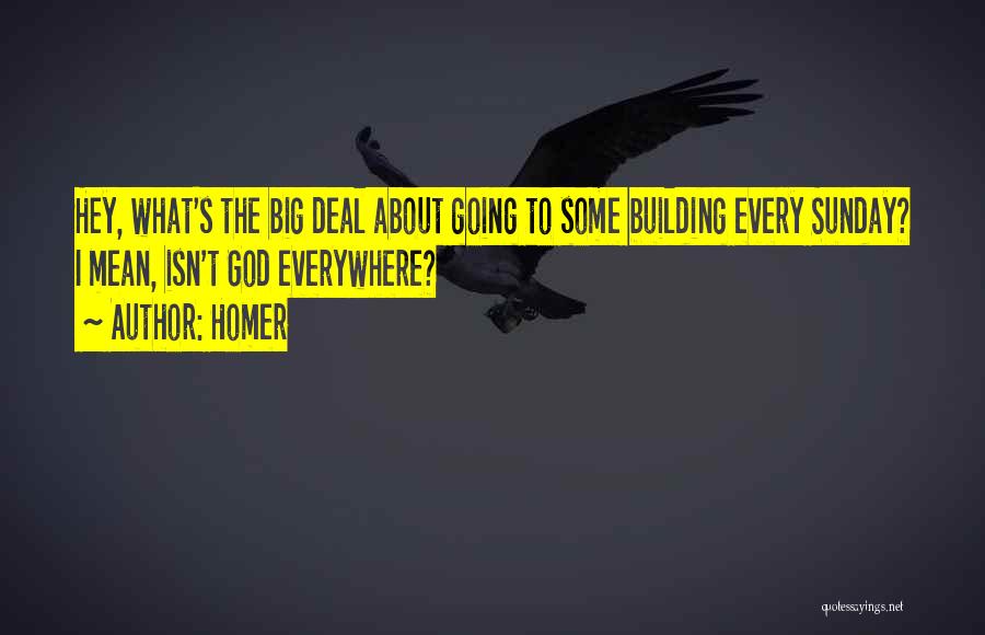 Homer Quotes: Hey, What's The Big Deal About Going To Some Building Every Sunday? I Mean, Isn't God Everywhere?