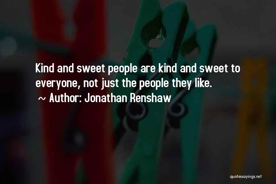 Jonathan Renshaw Quotes: Kind And Sweet People Are Kind And Sweet To Everyone, Not Just The People They Like.