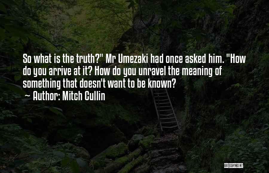 Mitch Cullin Quotes: So What Is The Truth? Mr Umezaki Had Once Asked Him. How Do You Arrive At It? How Do You
