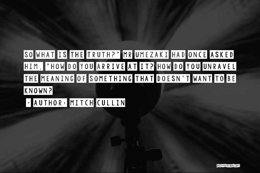 Mitch Cullin Quotes: So What Is The Truth? Mr Umezaki Had Once Asked Him. How Do You Arrive At It? How Do You