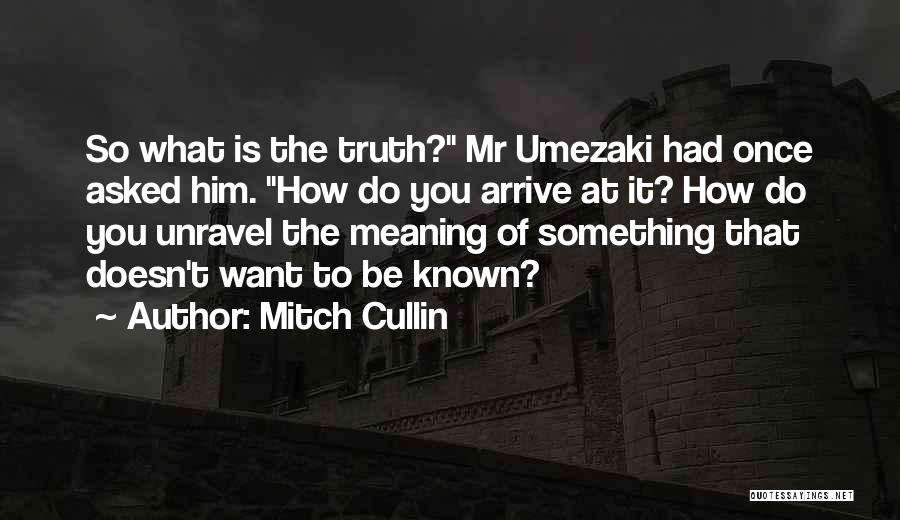 Mitch Cullin Quotes: So What Is The Truth? Mr Umezaki Had Once Asked Him. How Do You Arrive At It? How Do You